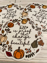 Load image into Gallery viewer, &quot;FALL IS PROOF THAT CHANGE IS BEAUTIFUL&quot; ... Die Cut Vinyl Stickers
